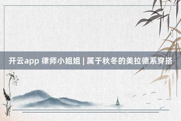 開云app 律師小姐姐 | 屬于秋冬的美拉德系穿搭